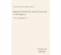 Memoirs of Louis Xiv and His Court and of the Regency: Part 2, Volumes 8-15