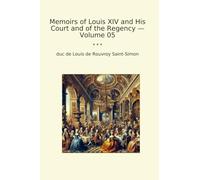 Memoirs of Louis XIV and His Court and of the Regency - Volume 05 (Classic Books)