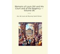 Memoirs of Louis XIV and His Court and of the Regency - Volume 06 (Classic Books)