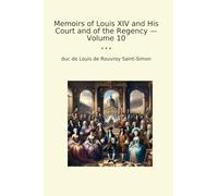 Memoirs of Louis XIV and His Court and of the Regency - Volume 10 (Classic Books)