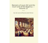 Memoirs of Louis XIV and His Court and of the Regency - Volume 12 (Classic Books)