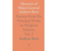 Memoirs of Major-General Andrew Burn: Extracts From His Principal Works on Religious Subjects