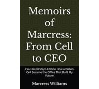 Memoirs of Marcress: From Cell to CEO: Calculated Steps Edition How a Prison Cell Became the Office That Built My Future