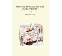 Memoirs of Margaret Fuller Ossoli, Volume I (Classic Books)