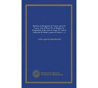Memoirs of Marguerite de Valois, queen of France, wife of Henri IV; of Madame de Pompadour of the court of Louis XV; and of Catherine de Medici, queen ... wife of Henri II: with a special introduction