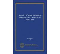 Memoirs of Marie Antoinette, queen of France and wife of Louis XVI