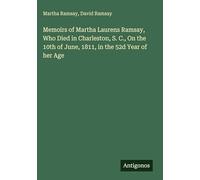 Memoirs of Martha Laurens Ramsay, Who Died in Charleston, S. C., On the 10th of June, 1811, in the 52d Year of her Age
