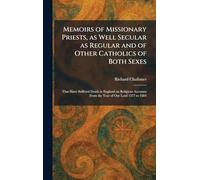 Memoirs of Missionary Priests, as Well Secular as Regular and of Other Catholics of Both Sexes: That Have Suffered Death in England on Religious Accounts From the Year of Our Lord 1577 to 1684