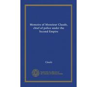 Memoirs of Monsieur Claude, chief of police under the Second Empire
