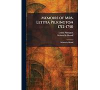 Memoirs of Mrs. Letitia Pilkington 1712-1750: Written by Herself