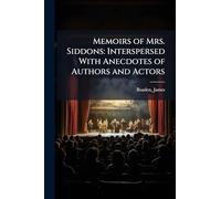 Memoirs of Mrs. Siddons: Interspersed With Anecdotes of Authors and Actors