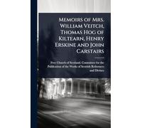 Memoirs of Mrs. William Veitch, Thomas Hog of Kiltearn, Henry Erskine and John Carstairs