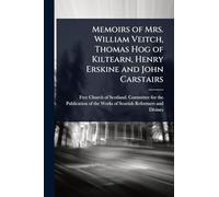 Memoirs of Mrs. William Veitch, Thomas Hog of Kiltearn, Henry Erskine and John Carstairs