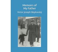 Memoirs of my Father: Victor Joseph Beykovský (Beykovský Family)