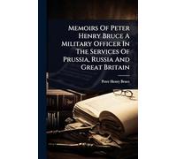 Memoirs Of Peter Henry Bruce A Military Officer In The Services Of Prussia, Russia And Great Britain