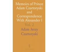 Memoirs of Prince Adam Czartoryski and Correspondence With Alexander I: Negotiations With Pitt, Fox and Brougham; Palmerston, 1832