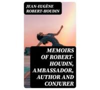 Memoirs Of Robert-houdin Ambassador Author And Conjurer (ebook)