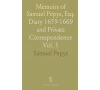 Memoirs of Samuel Pepys, Esq.: Diary 1659-1669 and Private Correspondence