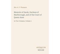 Memoirs of Sarah, Duchess of Marlborough, and of the Court of Queen Anne: In Two Volumes, Volume 1