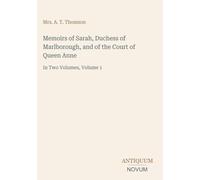 Memoirs of Sarah, Duchess of Marlborough, and of the Court of Queen Anne: In Two Volumes, Volume 1