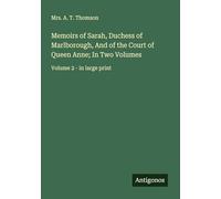Memoirs of Sarah, Duchess of Marlborough, And of the Court of Queen Anne; In Two Volumes: Volume 2 - in large print