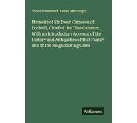 Memoirs of Sir Ewen Cameron of Locheill, Chief of the Clan Cameron. With an Introductory Account of the History and Antiquities of that Family and of the Neighbouring Clans