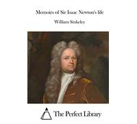 Memoirs of Sir Isaac Newton's life (Perfect Library)