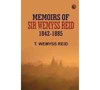 Memoirs of Sir Wemyss Reid 1842-1885