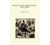 Memoirs of Sir Wemyss Reid 1842-1885 (Classic Books)
