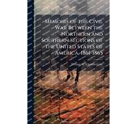 Memoirs of the Civil War Between the Northern and Southern Sections of the United States of America, 1861-1865