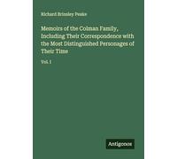 Memoirs of the Colman Family, Including Their Correspondence with the Most Distinguished Personages of Their Time: Vol. I