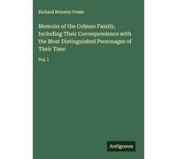 Memoirs of the Colman Family, Including Their Correspondence with the Most Distinguished Personages of Their Time: Vol. I
