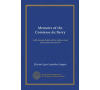 Memoirs of the Comtesse du Barry: with minute details of her entire career as favorite of Louis XV