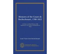 Memoirs of the Count de Rochechouart, 1788-1822: in France, southern Russia, in the Napoleonic wars, and as commandant of Paris