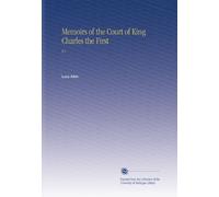 Memoirs of the Court of King Charles the First: V.1