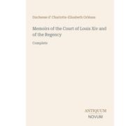 Memoirs of the Court of Louis Xiv and of the Regency: Complete