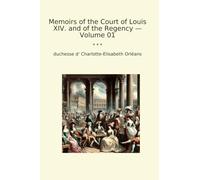 Memoirs of the Court of Louis XIV. and of the Regency - Volume 01 (Classic Books)