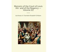 Memoirs of the Court of Louis XIV. and of the Regency - Volume 03 (Classic Books)