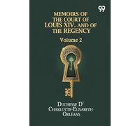 Memoirs Of The Court Of Louis XIV. And Of The Regency: Volume 2