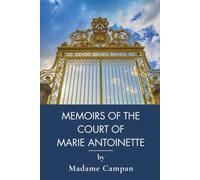 Memoirs of the Court of Marie Antoinette, Queen of France: Marie Antoinette and the French Revolution (Annotated)