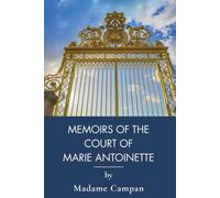 Memoirs of the Court of Marie Antoinette, Queen of France: Marie Antoinette and the French Revolution (Annotated)