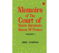 Memoirs of the Court of Marie Antoinette, Queen of France, Volume 1