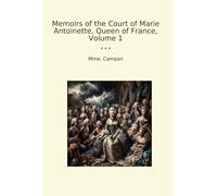 Memoirs of the Court of Marie Antoinette, Queen of France, Volume 1 (Classic Books)