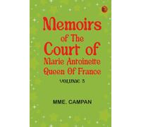 Memoirs of the Court of Marie Antoinette, Queen of France, Volume 3