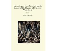 Memoirs of the Court of Marie Antoinette, Queen of France, Volume 3 (Classic Books)