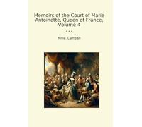 Memoirs of the Court of Marie Antoinette, Queen of France, Volume 4 (Classic Books)