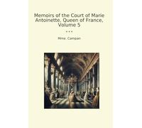 Memoirs of the Court of Marie Antoinette, Queen of France, Volume 5 (Classic Books)