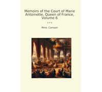 Memoirs of the Court of Marie Antoinette, Queen of France, Volume 6 (Classic Books)