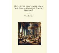 Memoirs of the Court of Marie Antoinette, Queen of France, Volume 7 (Classic Books)