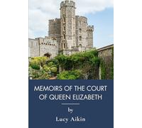 Memoirs of the Court of Queen Elizabeth: Elizabeth I, Her Reign, and the Tudor Court (Annotated)